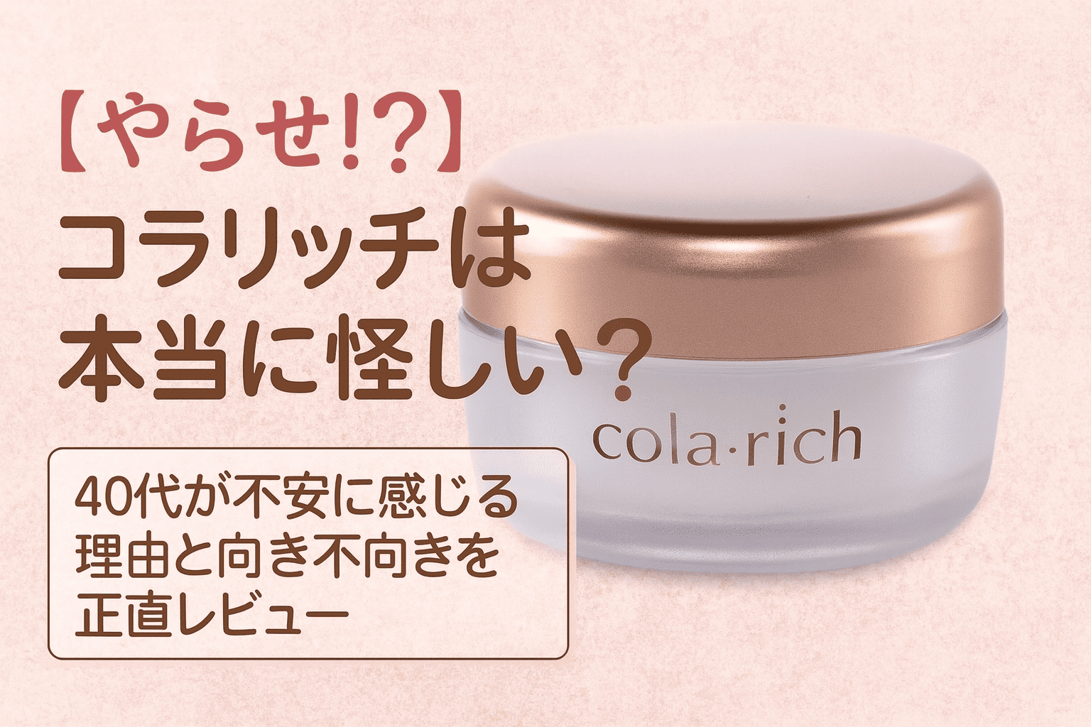 コラリッチのクリーム容器と「【やらせ!?】コラリッチは本当に怪しい?」というテキストが並ぶアイキャッチ画像。背景は淡いピンクで、優しい雰囲気に仕上がっています。
